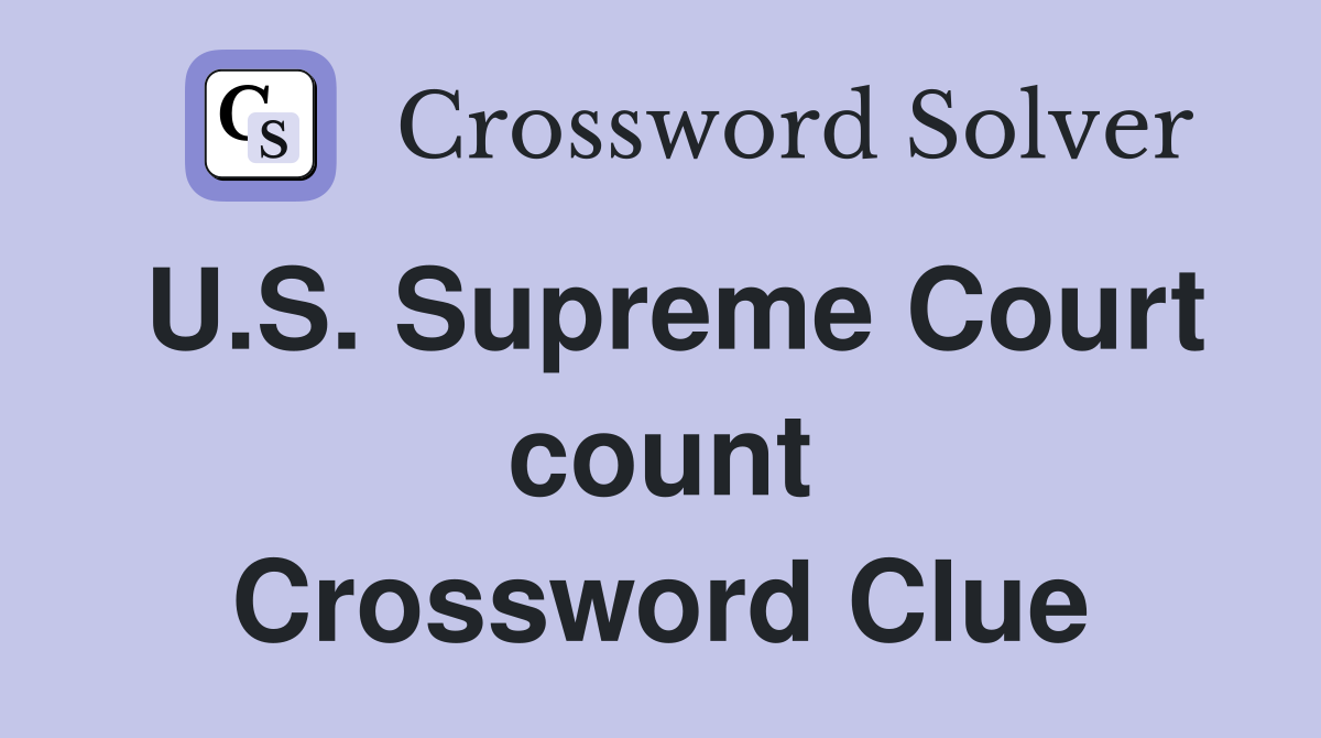 U.S. Supreme Court count Crossword Clue