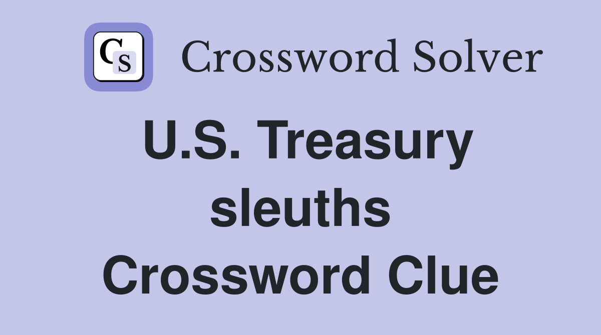 U.S. Treasury sleuths Crossword Clue