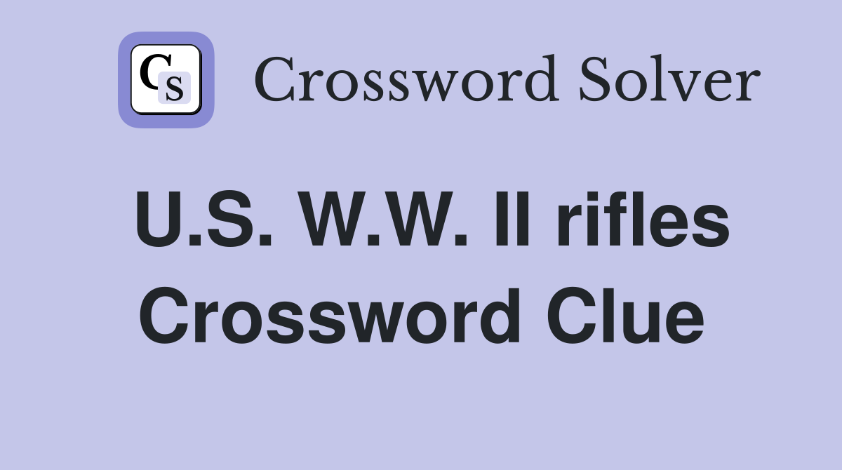 U.S. W.W. II rifles Crossword Clue