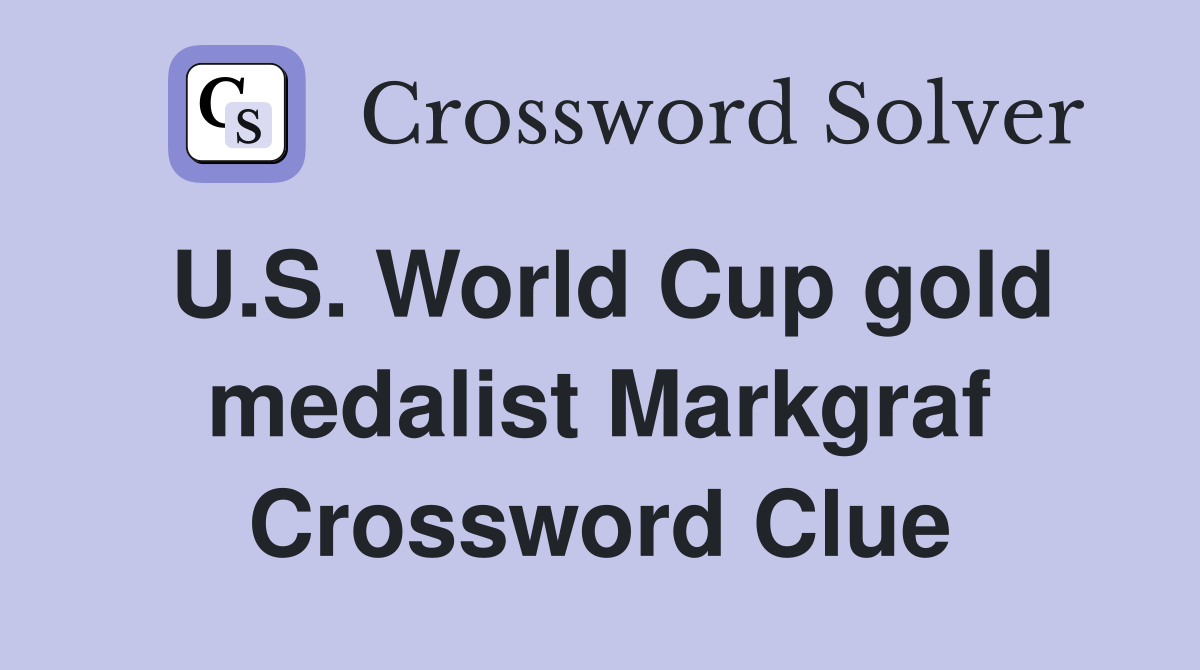 U.S. World Cup gold medalist Markgraf Crossword Clue