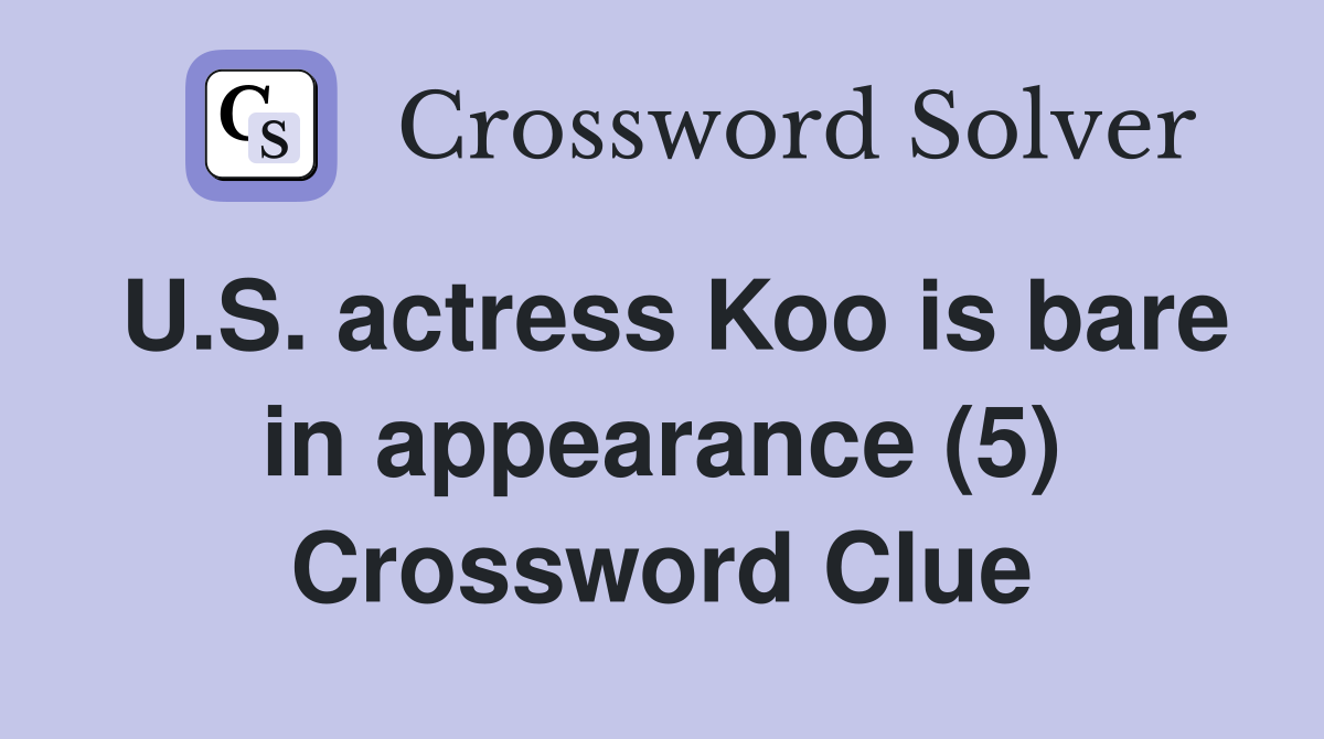 U.S. actress Koo is bare in appearance (5) Crossword Clue