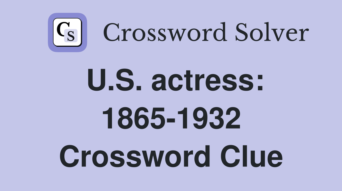U.S. actress: 1865-1932 Crossword Clue