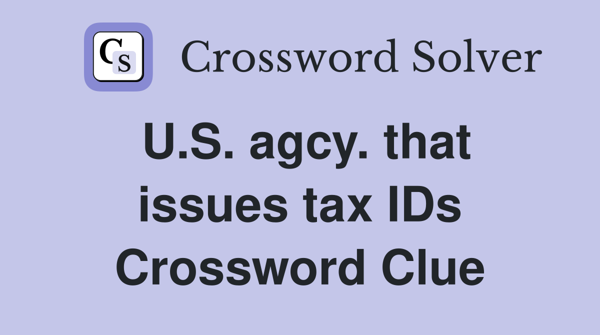 U.S. agcy. that issues tax IDs Crossword Clue