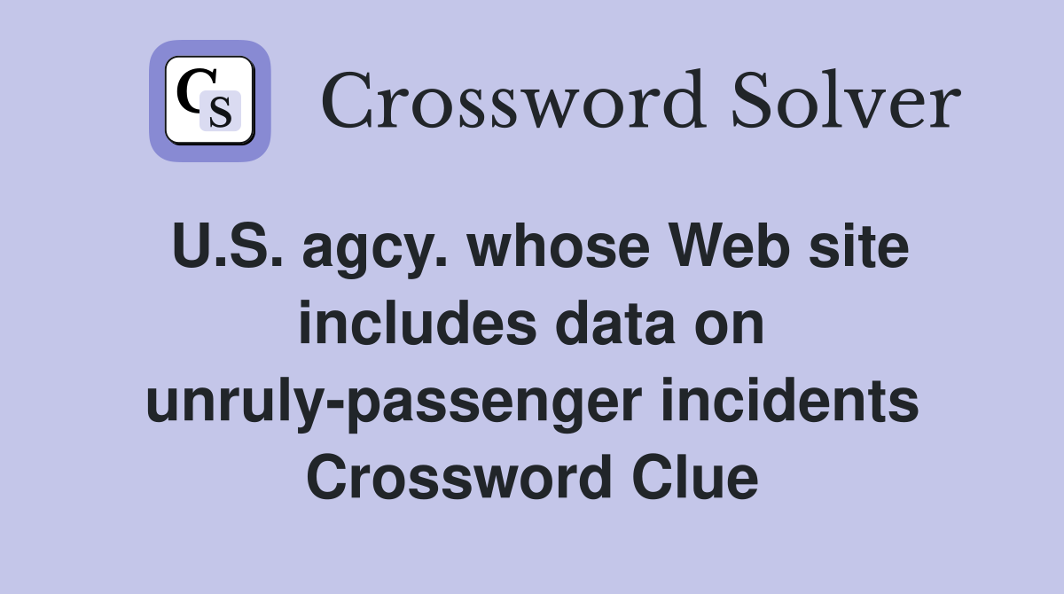 U.S. agcy. whose Web site includes data on unruly-passenger incidents Crossword Clue