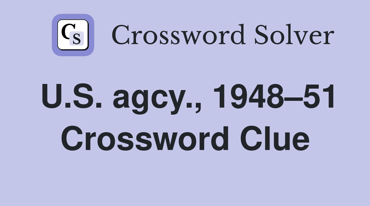 U.S. agcy., 1948–51 Crossword Clue