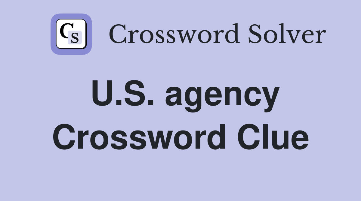 U.S. agency Crossword Clue