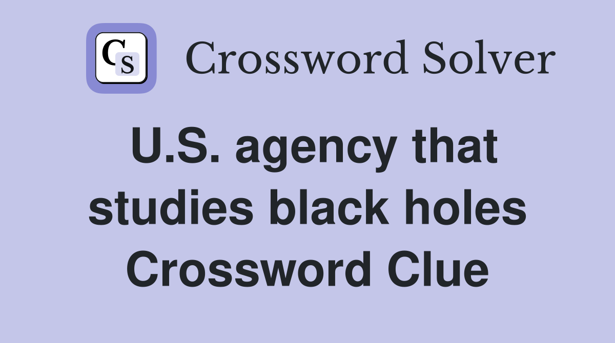 U.S. agency that studies black holes Crossword Clue