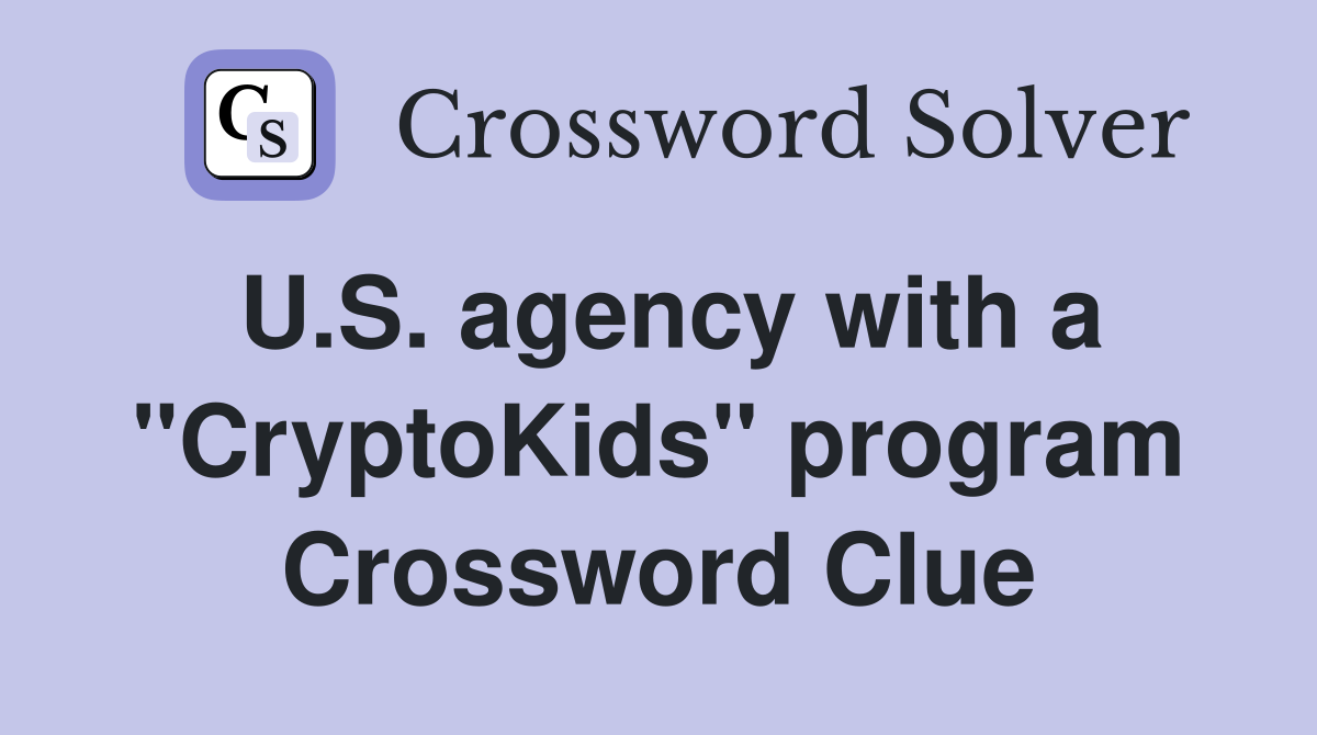 U.S. agency with a "CryptoKids" program Crossword Clue