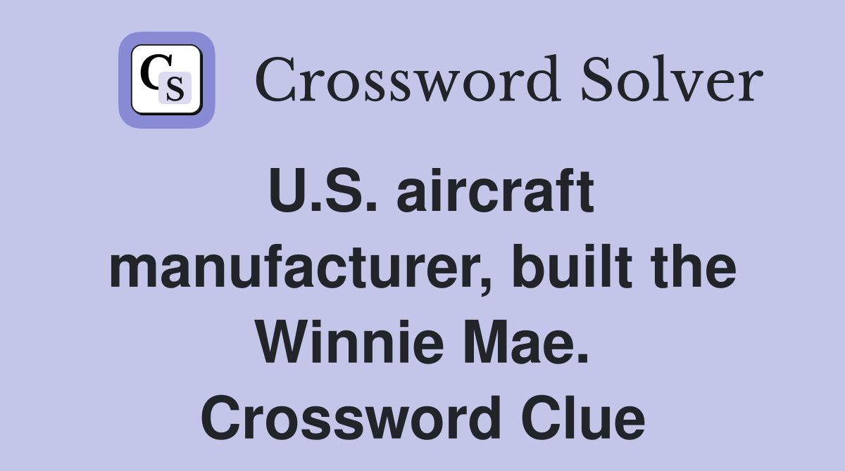 U.S. aircraft manufacturer, built the Winnie Mae. Crossword Clue