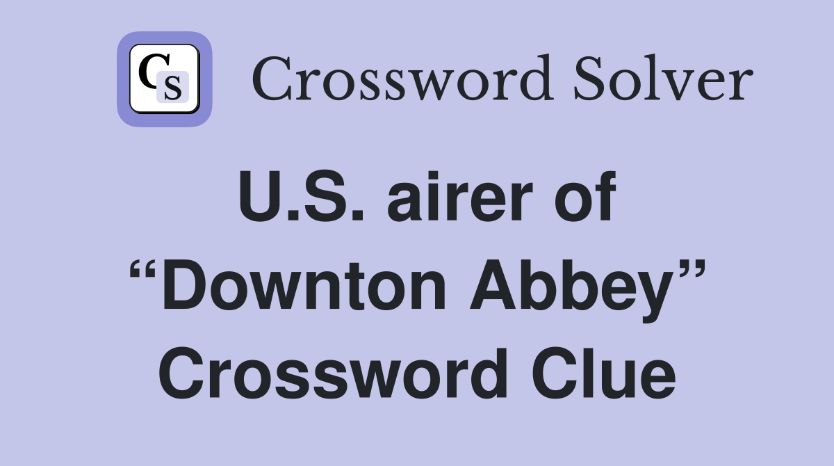 U.S. airer of “Downton Abbey” Crossword Clue