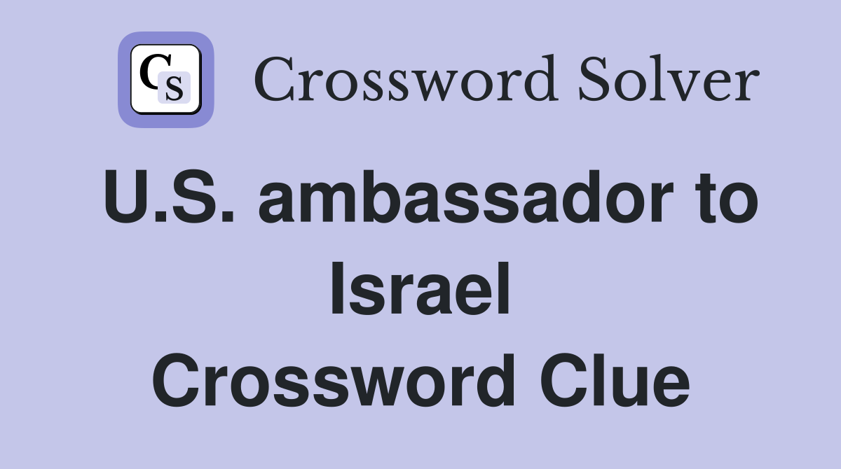 U.S. ambassador to Israel Crossword Clue