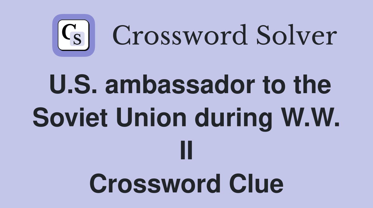 U.S. ambassador to the Soviet Union during W.W. II Crossword Clue