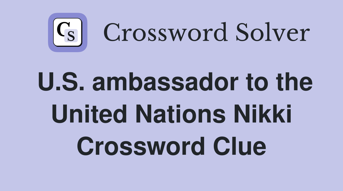 U.S. ambassador to the United Nations Nikki Crossword Clue
