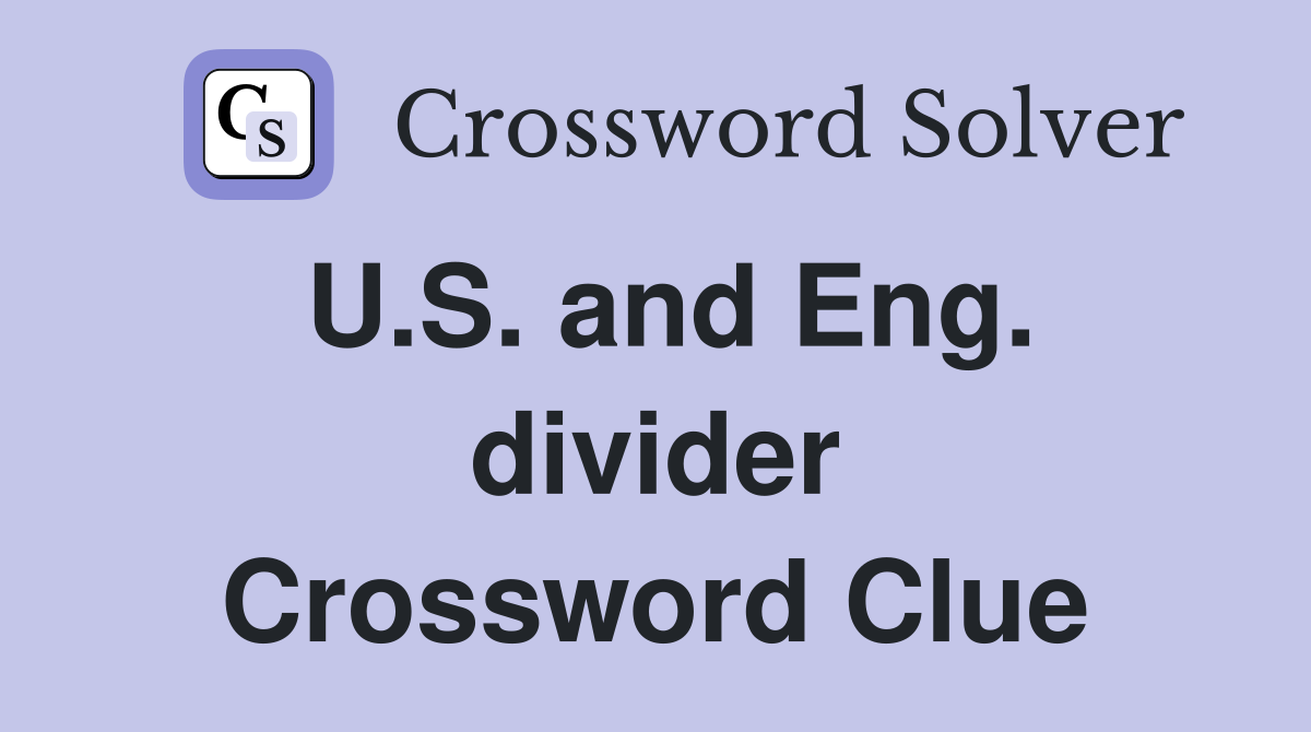 U.S. and Eng. divider Crossword Clue