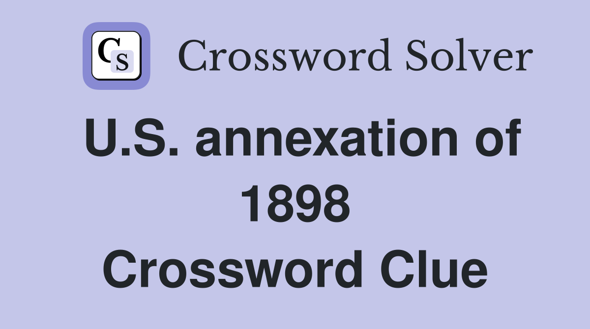 U.S. annexation of 1898 Crossword Clue