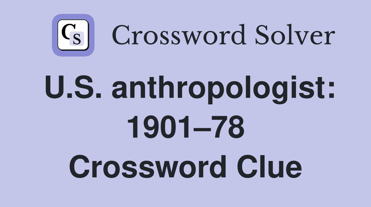 U.S. anthropologist: 1901–78 Crossword Clue