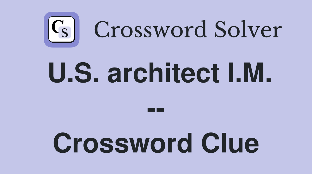 U.S. architect I.M. -- Crossword Clue