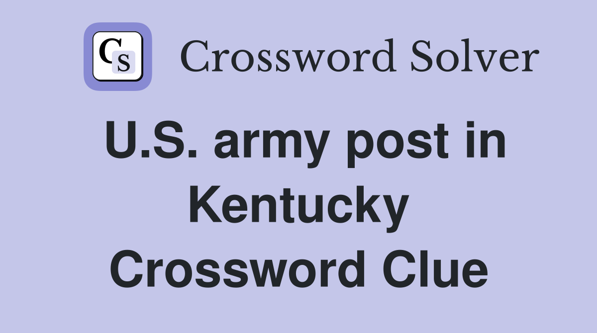 U.S. army post in Kentucky Crossword Clue