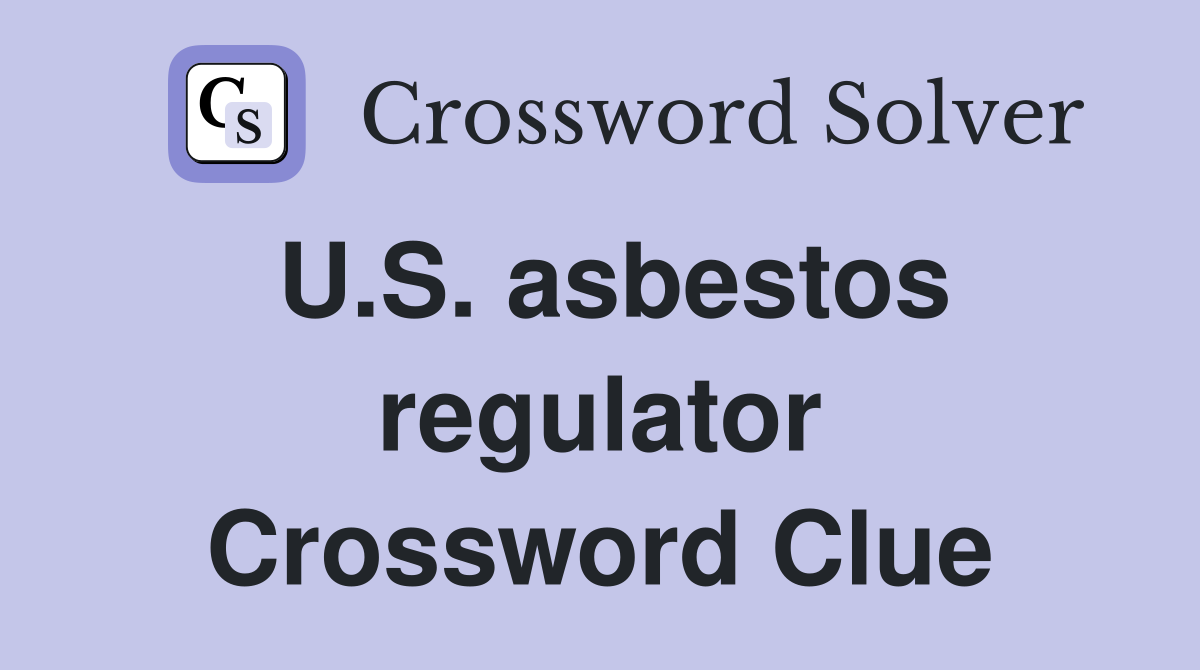 U.S. asbestos regulator Crossword Clue