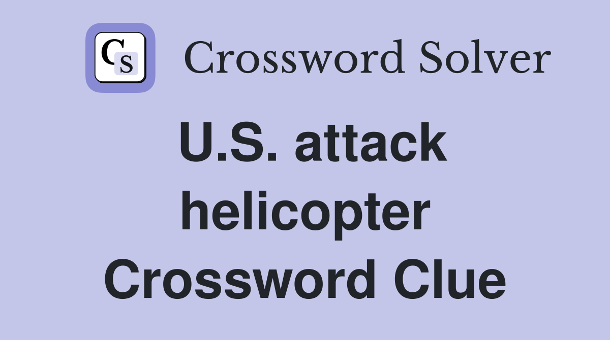 U.S. attack helicopter Crossword Clue