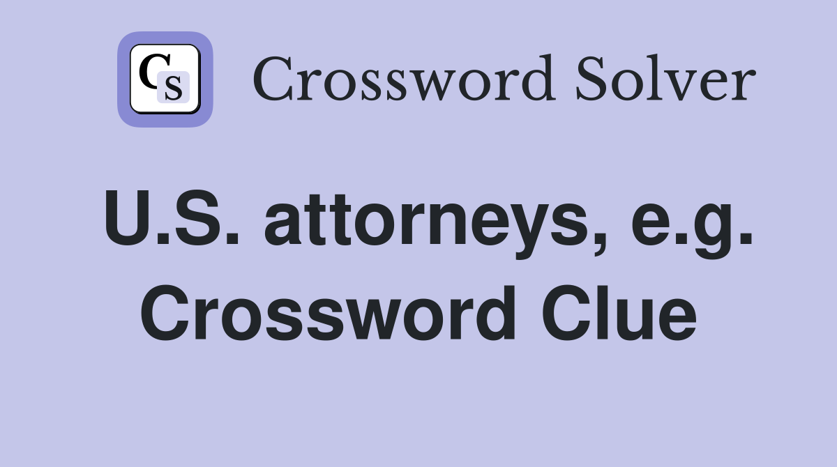 U.S. attorneys, e.g. Crossword Clue