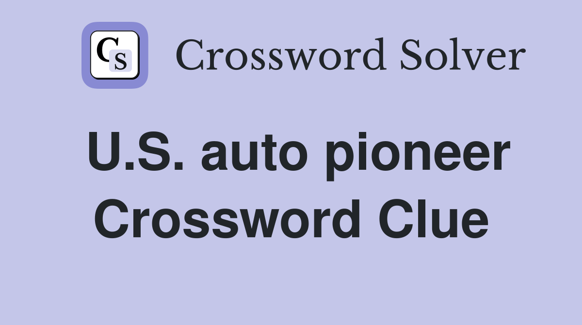 U.S. auto pioneer Crossword Clue