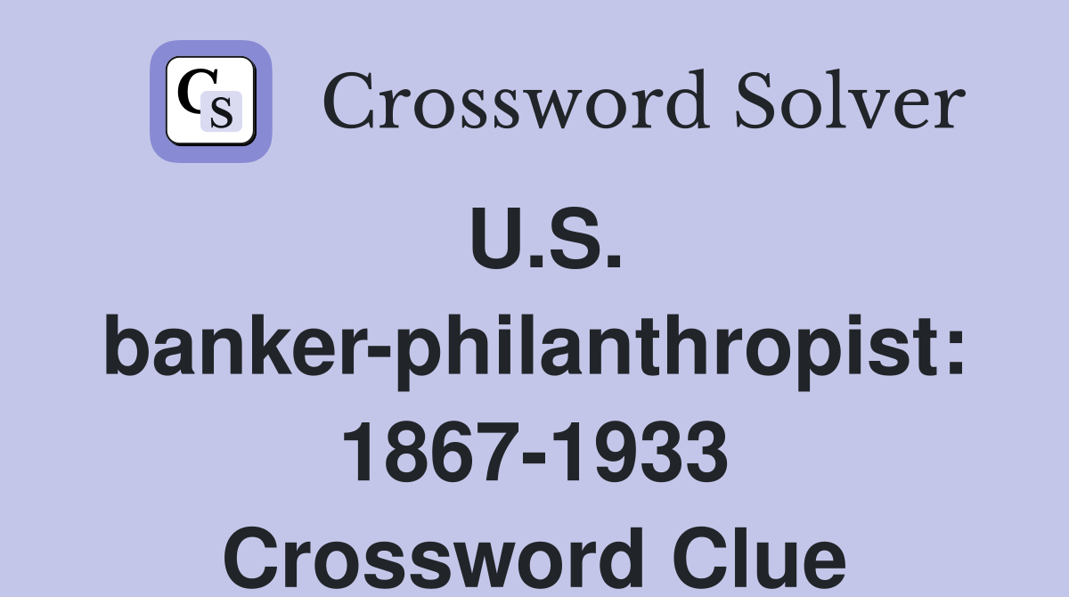 U.S. banker-philanthropist: 1867-1933 Crossword Clue