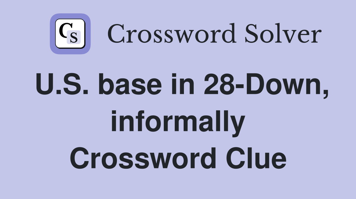 U.S. base in 28-Down, informally Crossword Clue