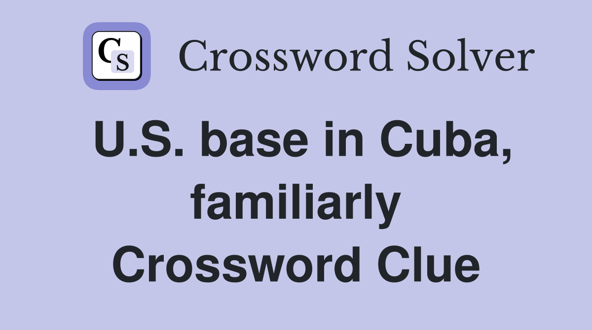 U.S. base in Cuba, familiarly Crossword Clue