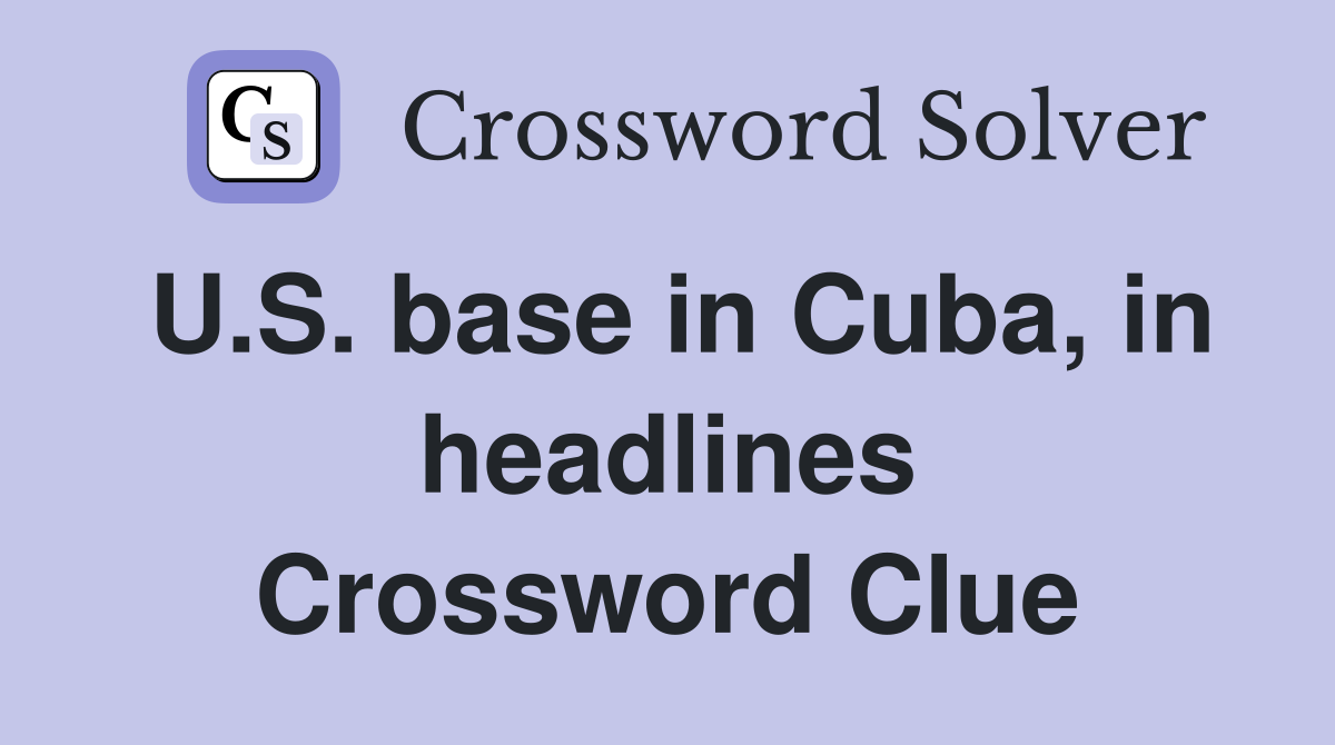 U.S. base in Cuba, in headlines Crossword Clue