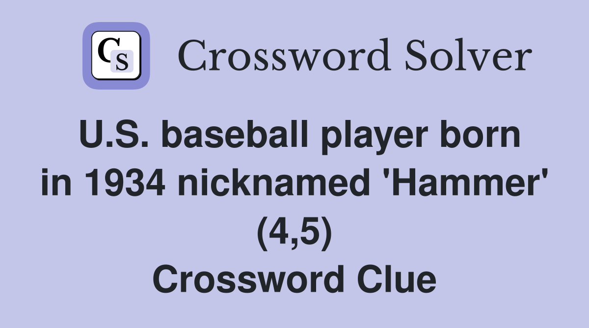 U.S. baseball player born in 1934 nicknamed 'Hammer' (4,5) Crossword Clue