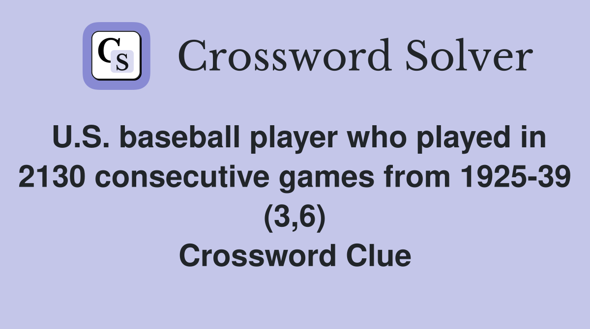 U.S. baseball player who played in 2130 consecutive games from 1925-39 (3,6) Crossword Clue