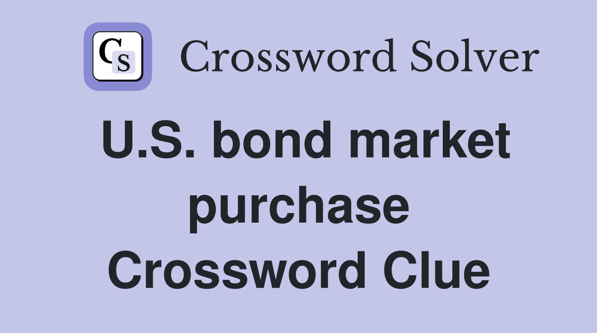 U.S. bond market purchase Crossword Clue