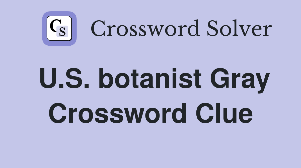 U.S. botanist Gray Crossword Clue