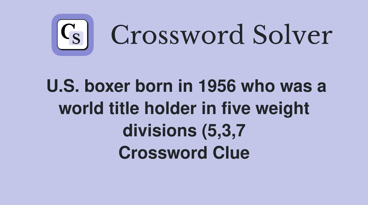 U S boxer born in 1956 who was a world title holder in five weight U S boxer born in 1956 who was a world title holder in five weight