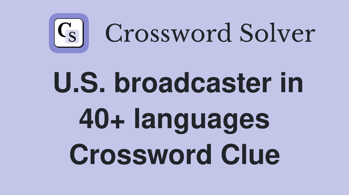 U.S. broadcaster in 40+ languages Crossword Clue