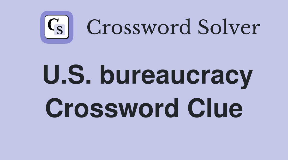 U.S. bureaucracy Crossword Clue