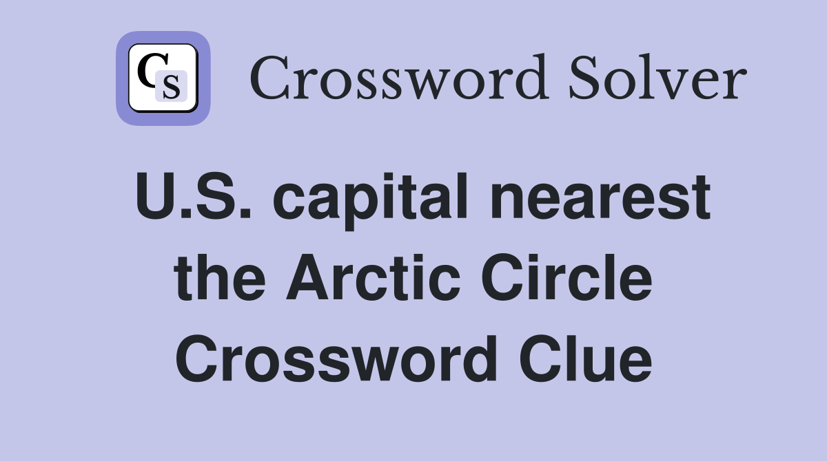 U.S. capital nearest the Arctic Circle Crossword Clue