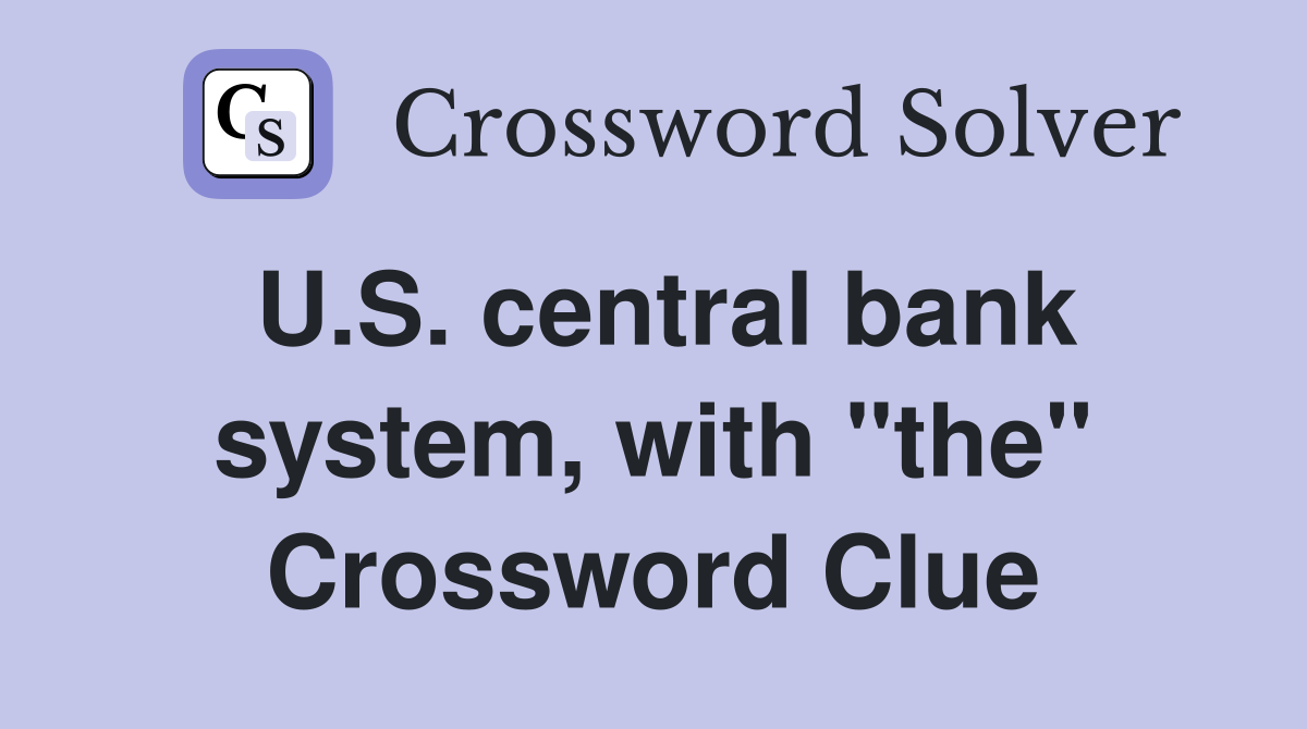 U.S. central bank system, with "the" Crossword Clue