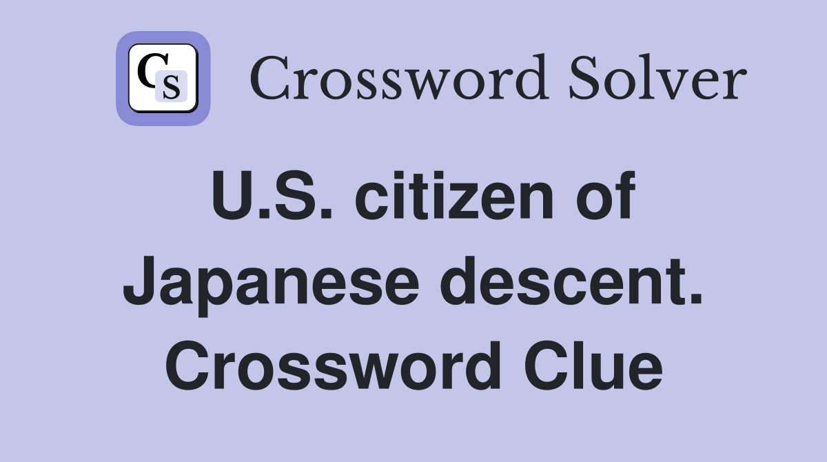 U.S. citizen of Japanese descent. Crossword Clue