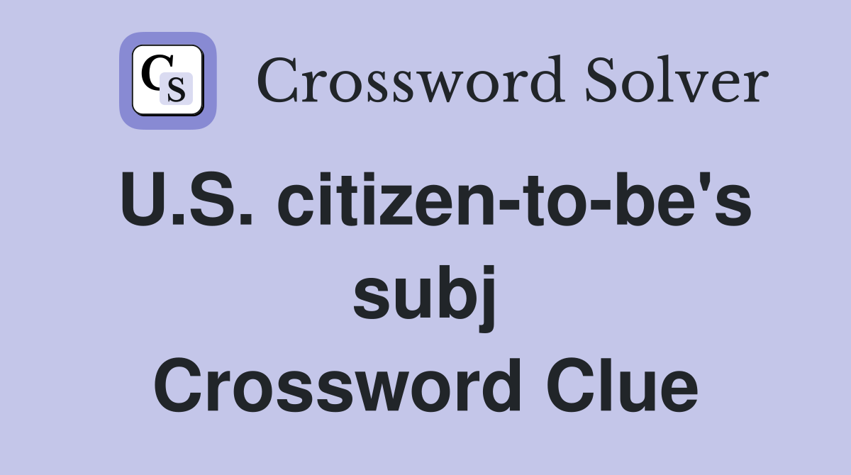 U.S. citizen-to-be's subj Crossword Clue