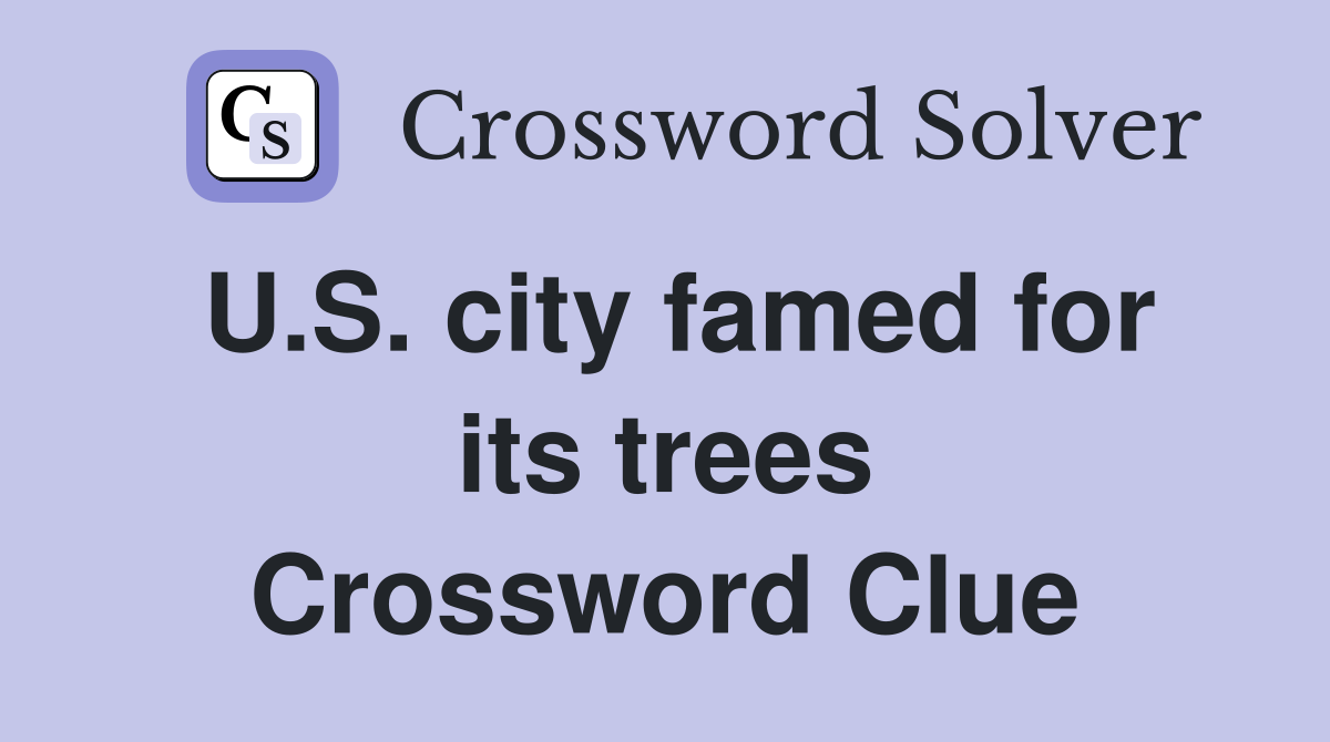U.S. city famed for its trees Crossword Clue