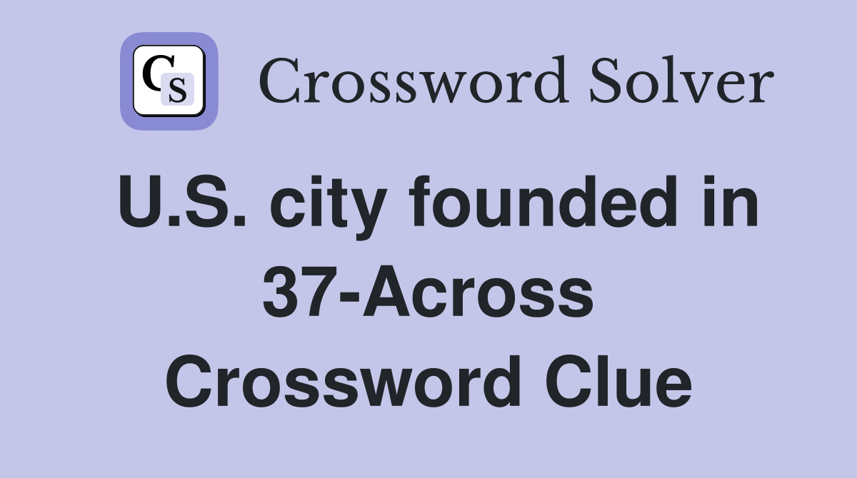 U.S. city founded in 37-Across Crossword Clue