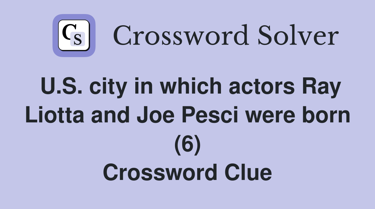 U.S. city in which actors Ray Liotta and Joe Pesci were born (6) Crossword Clue
