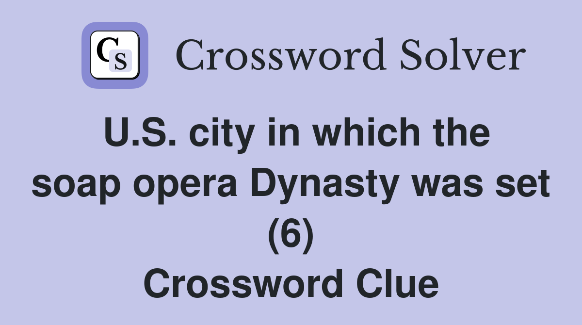 U.S. city in which the soap opera Dynasty was set (6) Crossword Clue