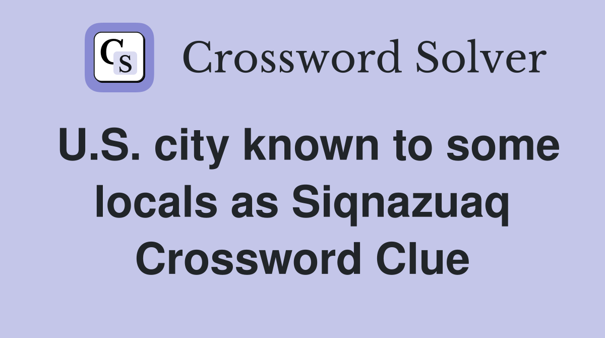 U.S. city known to some locals as Siqnazuaq Crossword Clue