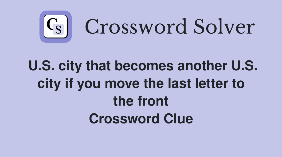U.S. city that becomes another U.S. city if you move the last letter to the front Crossword Clue