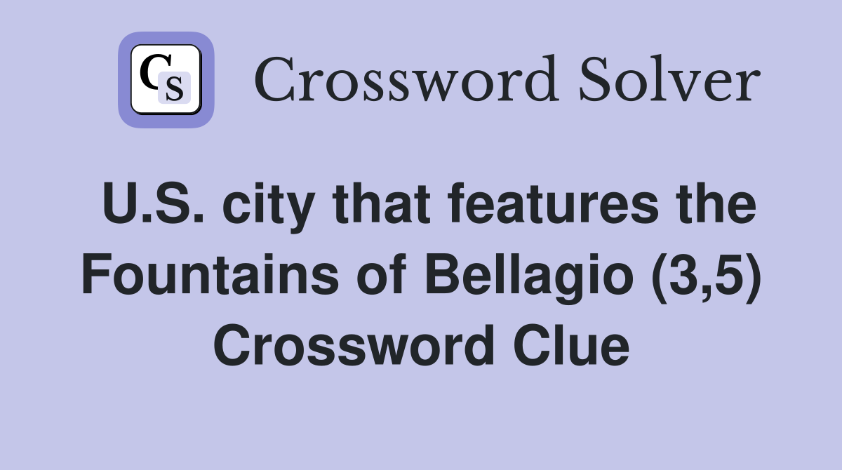U.S. city that features the Fountains of Bellagio (3,5) Crossword Clue
