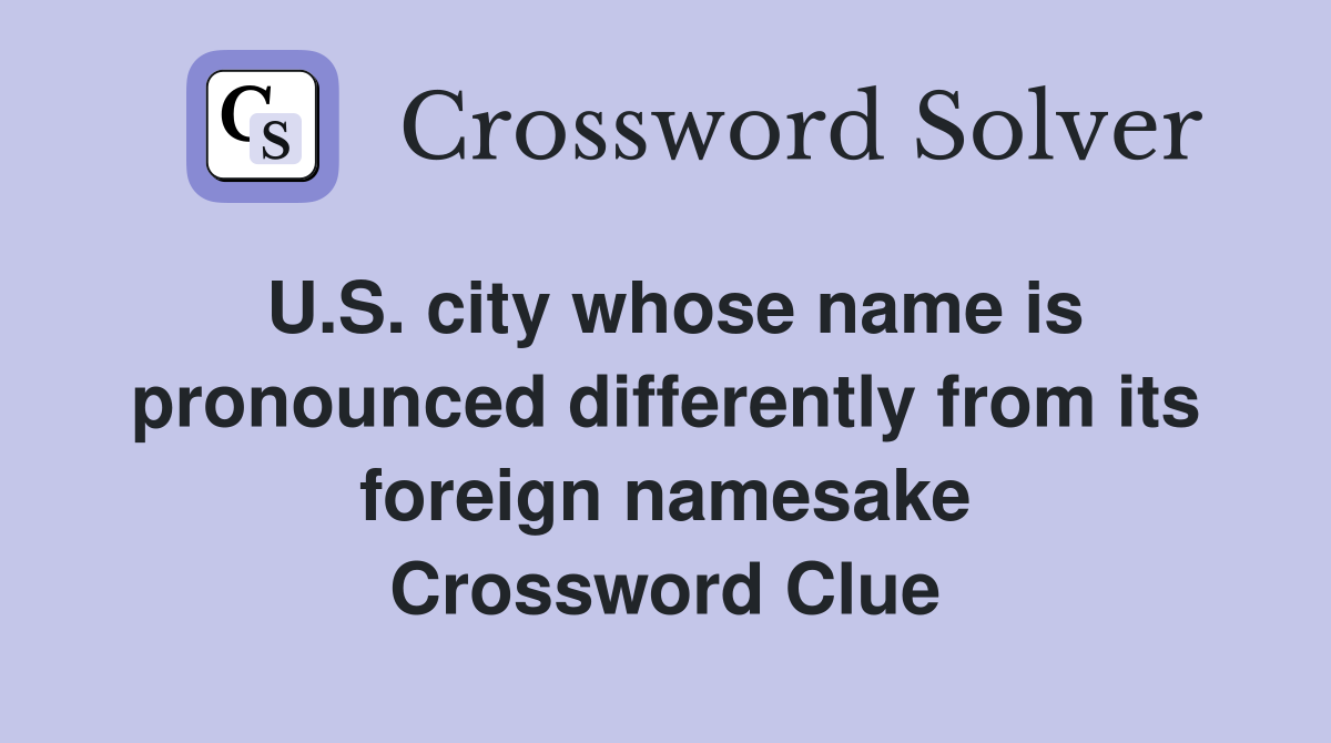 U.S. city whose name is pronounced differently from its foreign namesake Crossword Clue
