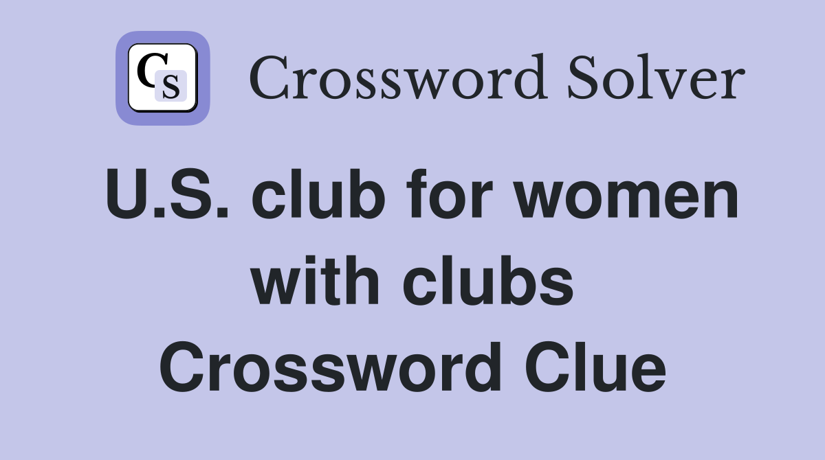 U.S. club for women with clubs Crossword Clue